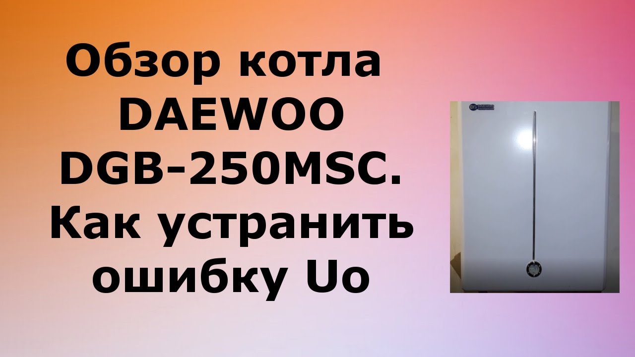 Обзор котла DAEWOO газбойлер [ Как устранить ошибку Uo ]