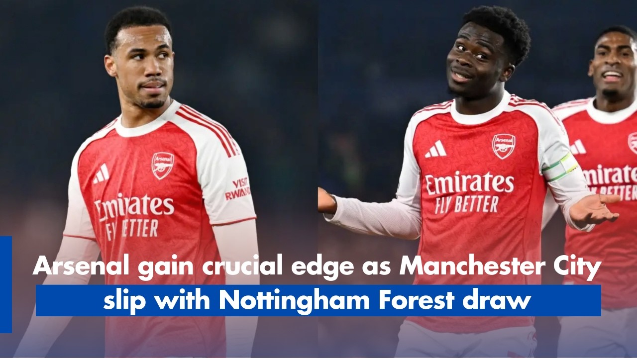 Arsenal gain crucial edge as Manchester City slip with Nottingham Forest draw