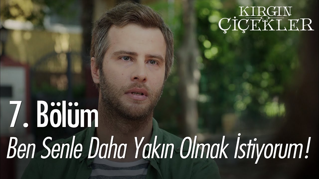 Ben senle daha yakın olmak istiyorum! - Kırgın Çiçekler 7. Bölüm