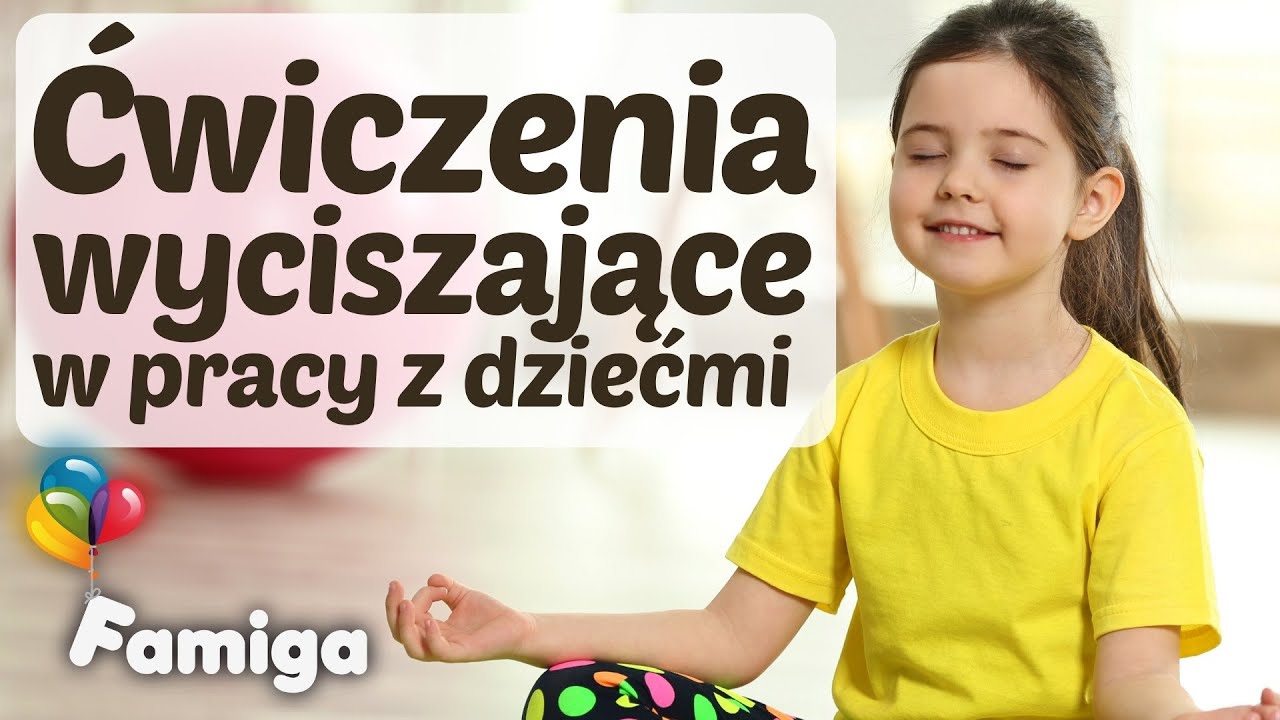 Ćwiczenia wyciszające w pracy z dziećmi w wieku przedszkolnym i szkolnym