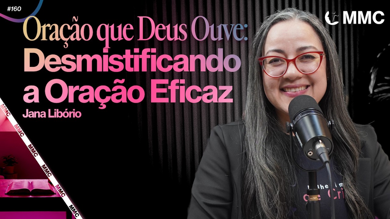 Oração que Deus Ouve: Desmistificando a Oração Eficaz | Jana Libório #160