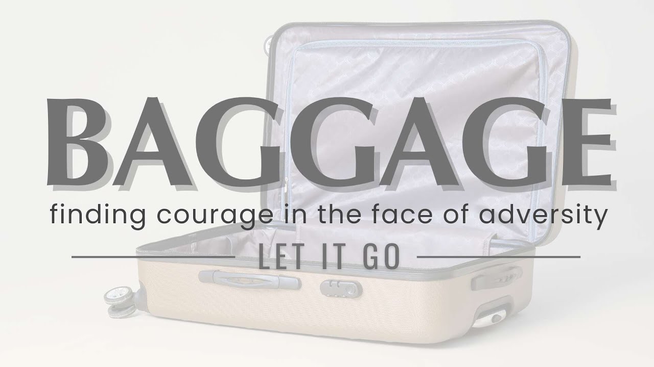 Baggage - Finding Courage In The Face Of Adversity - Let It Go Part 2