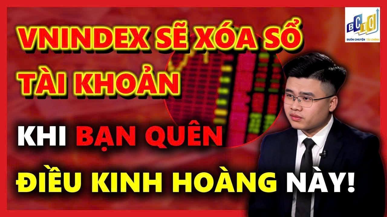 VNINDEX SẼ XOÁ SỔ TÀI KHOẢN KHI BẠN QUÊN ĐIỀU KINH HOÀNG NÀY  | ĐẦU TƯ CHỨNG KHOÁN
