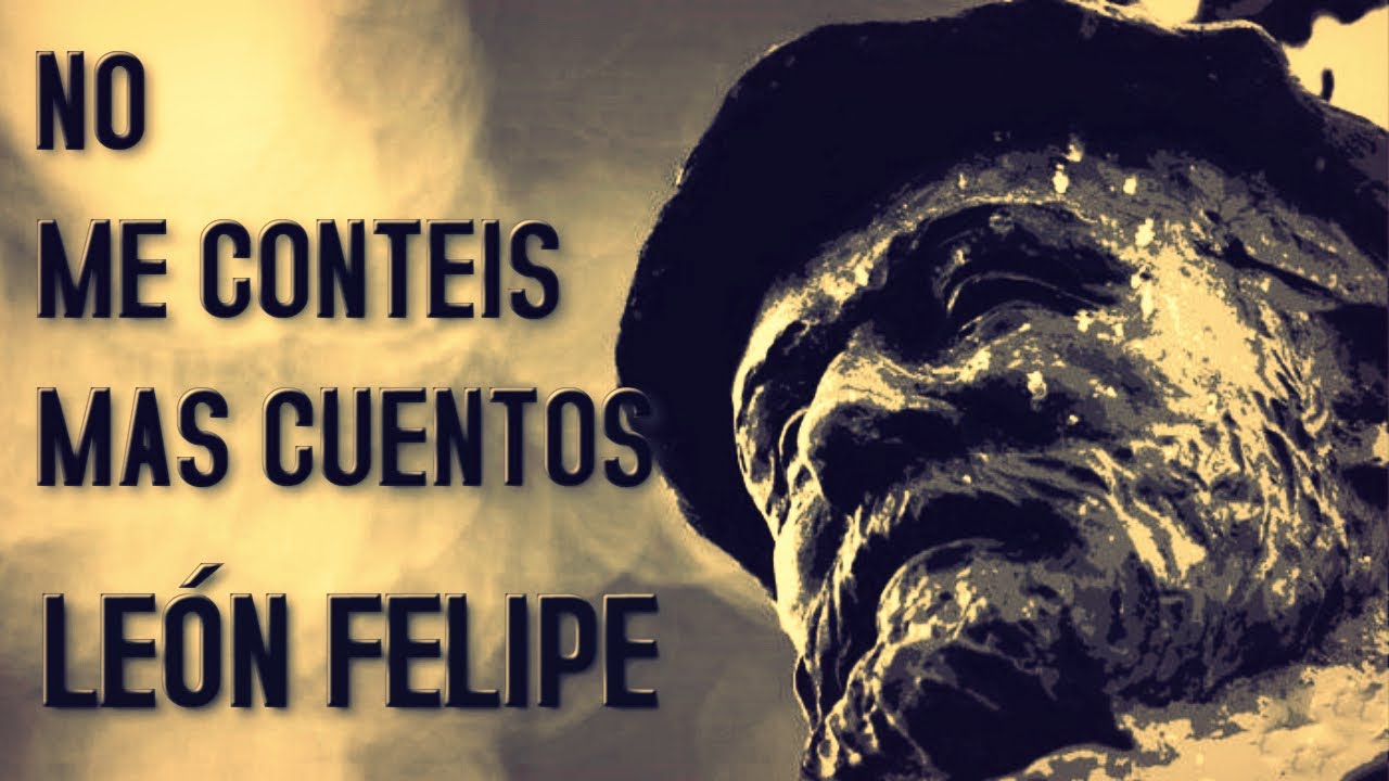 POEMA DE LEON FELIPE - No me conteis mas cuentos - Poesía en YouTube