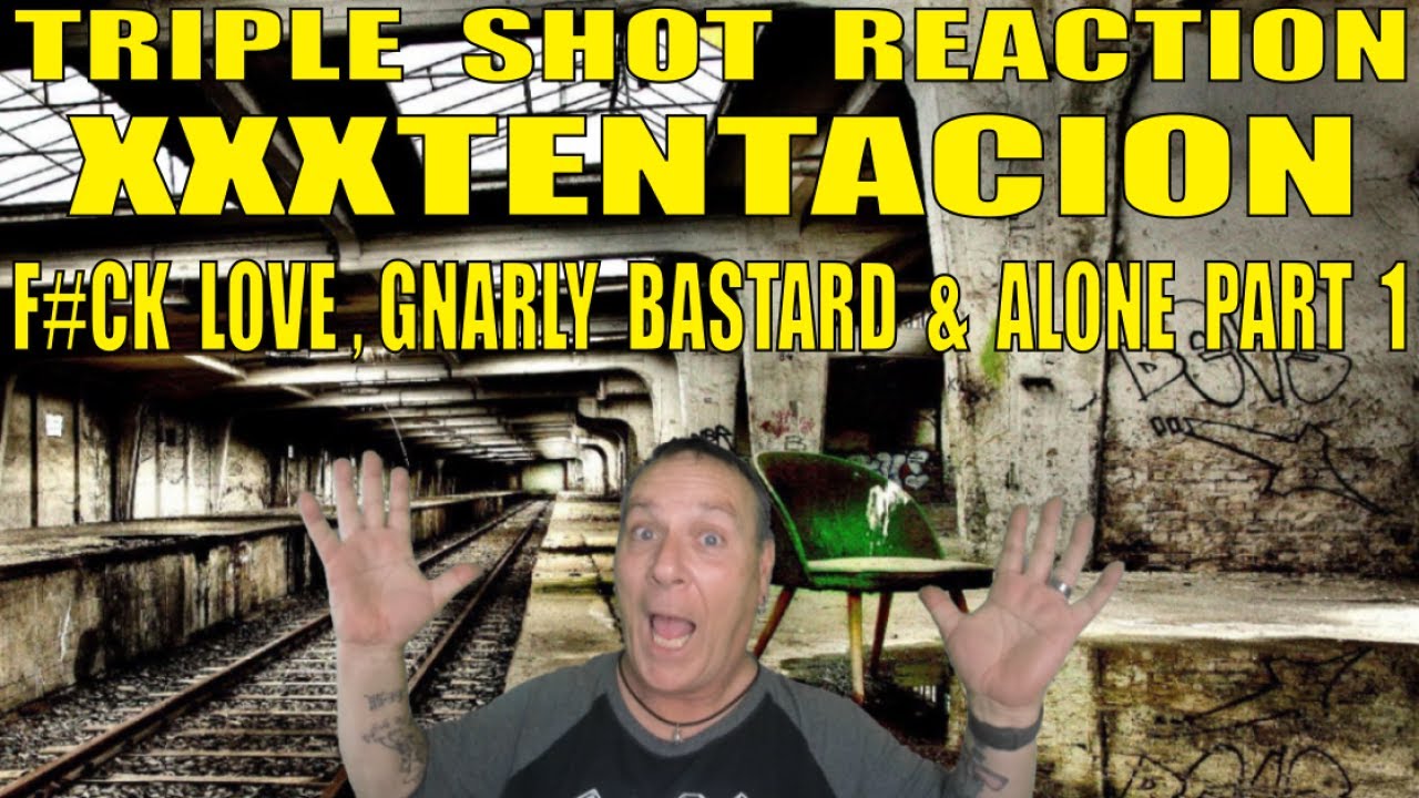 XXXTENTACION Triple Reaction: F#ck Love, Gnarly Bastard and Alone Part 1
