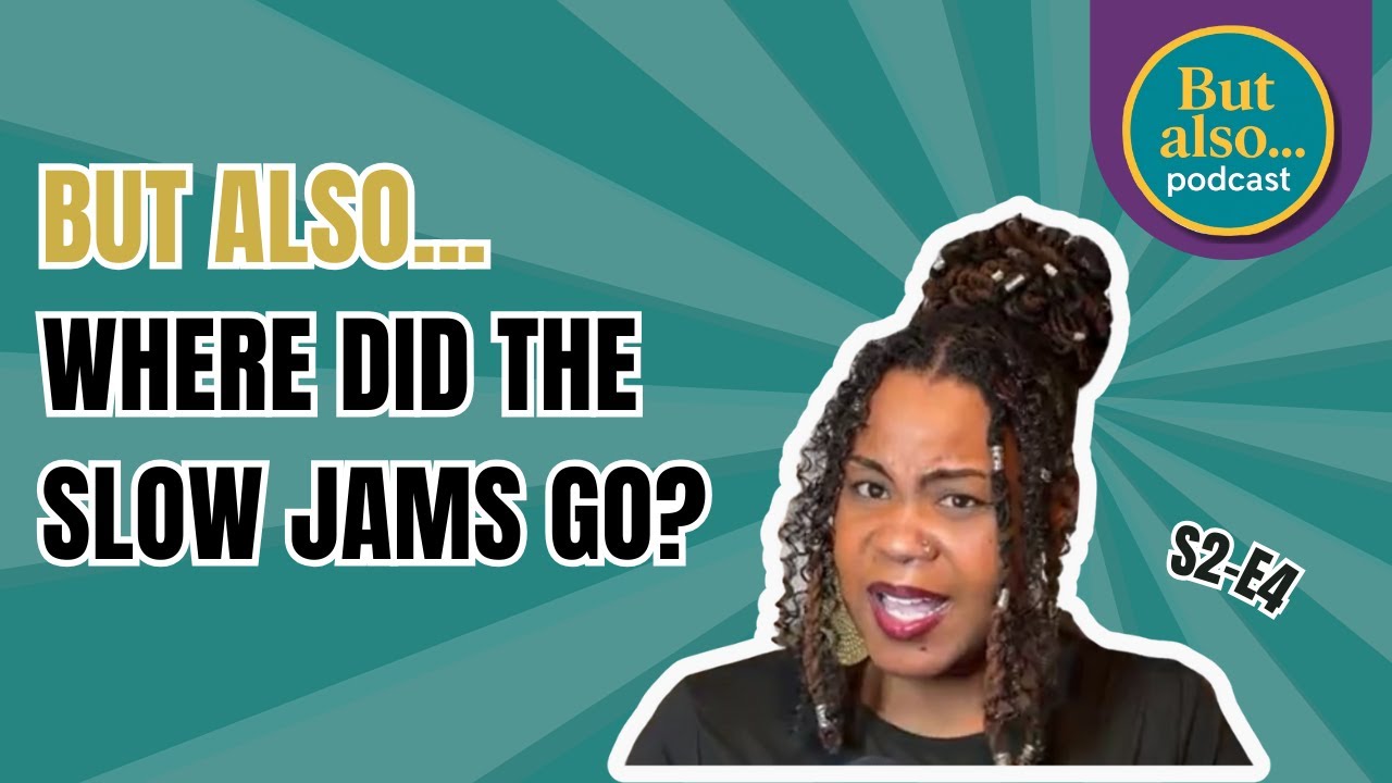 S2.E4 - But Also… Where Did the Slow Jams Go? | R&B, Love & Nostalgia
