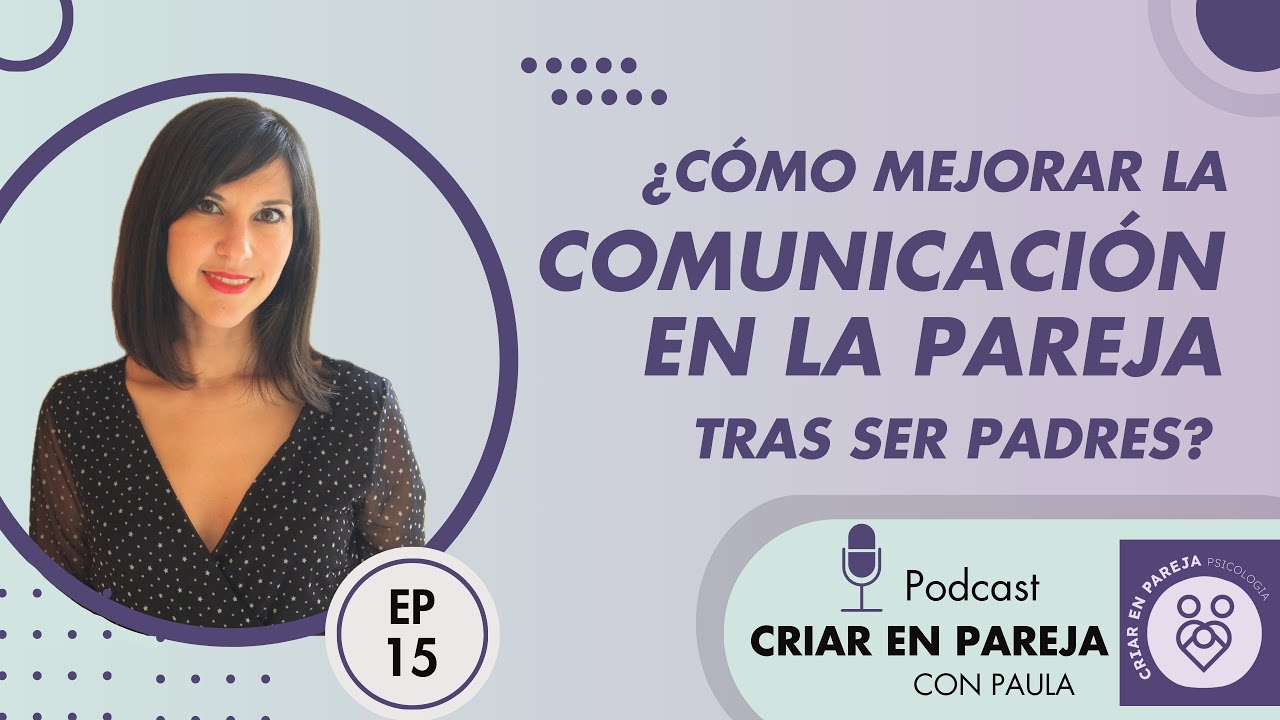 Cómo mejorar la comunicación en la pareja tras ser padres - EP #15