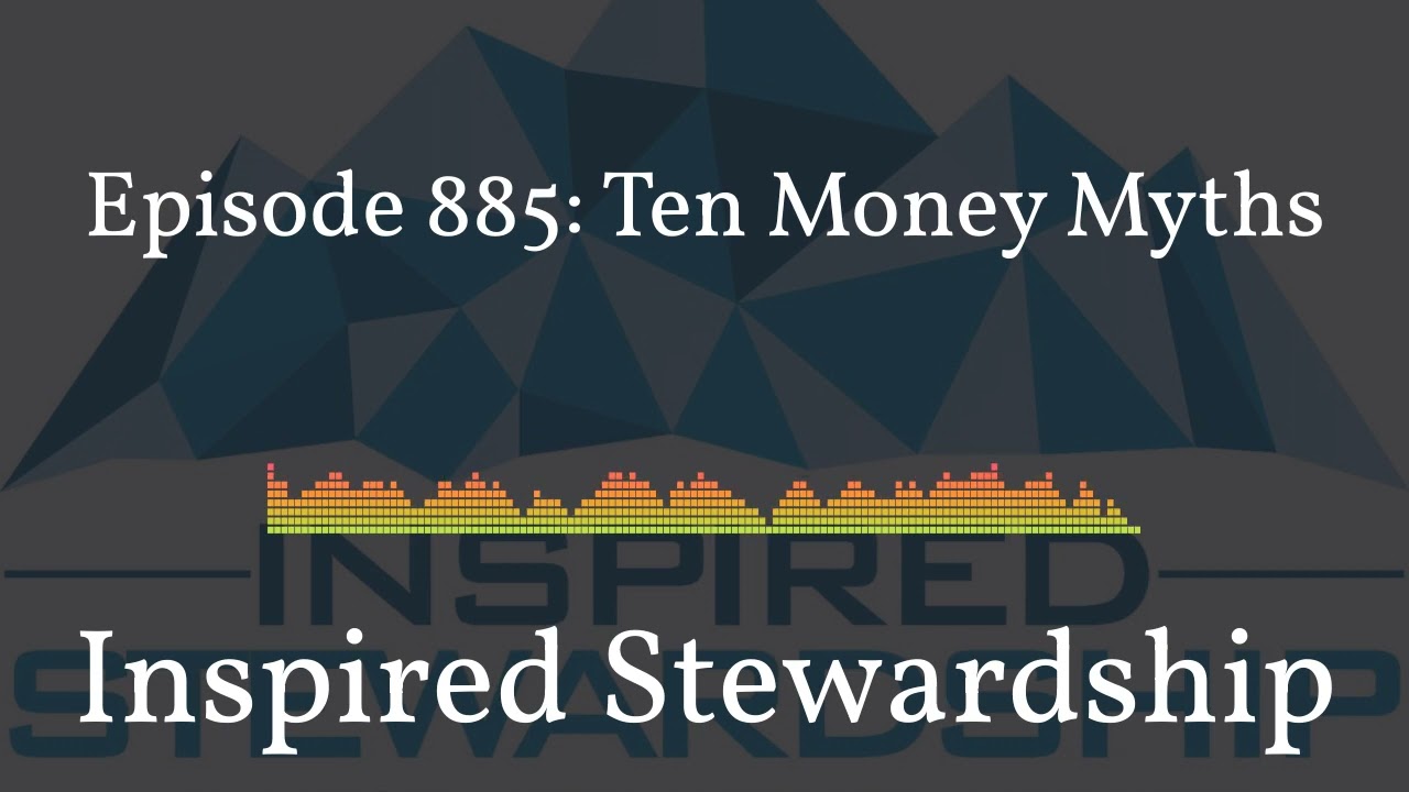- Inspired Stewardship - Episode 885: Ten Money Myths