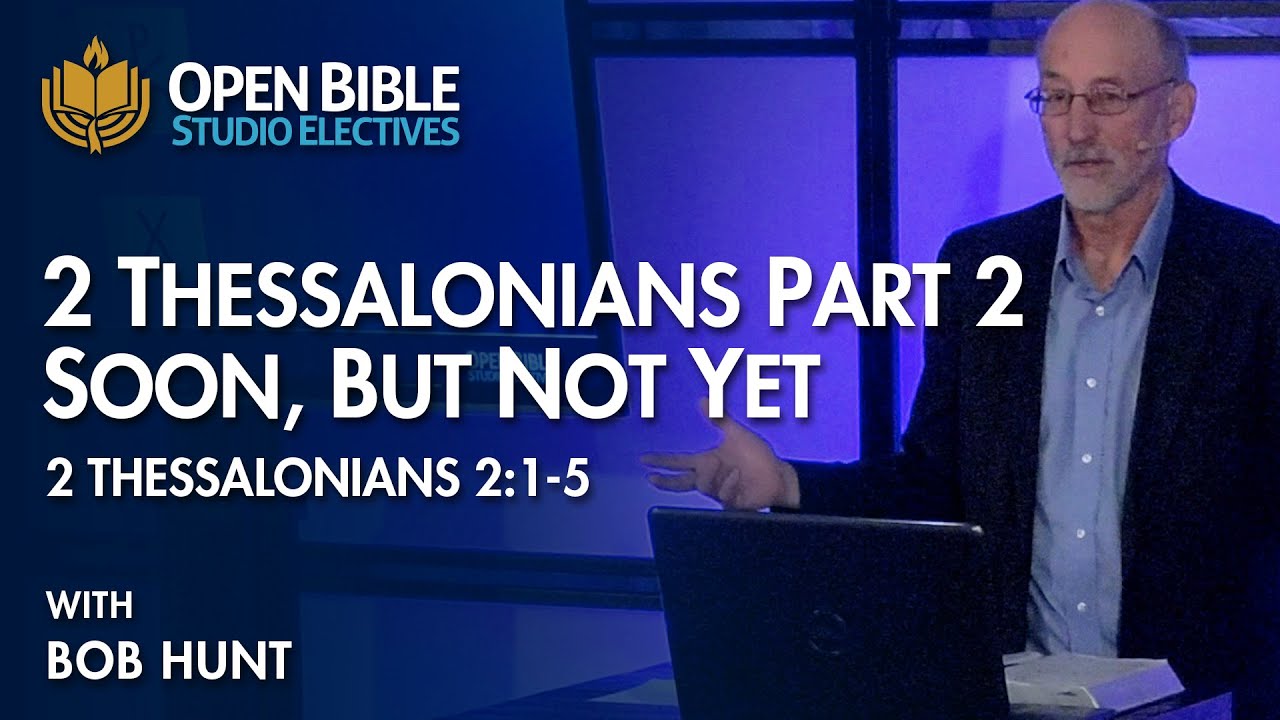 Studio Electives - 2 Thessalonians Pt 2 - 2 Thessalonians 2:1-5 - Soon, But Not Yet with Bob Hunt