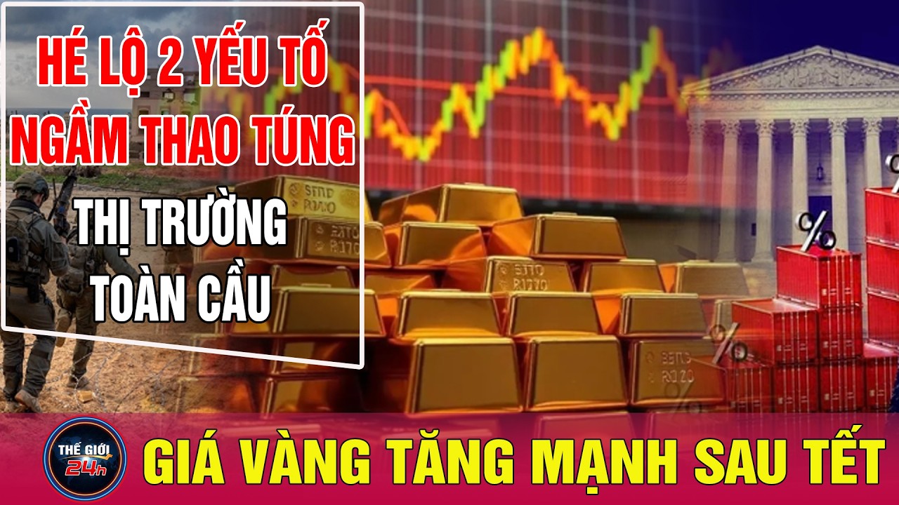 Giá vàng tăng mạnh sau Tết: Hé lộ 2 yếu tố ngầm đang thao túng thị trường toàn cầu | Tin24h