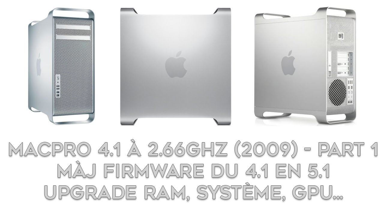 Mac Pro 4.1 - Présentation et Upgrades (Ram, GPU, Firmware, SSD et Système) : Partie 1 [FR].