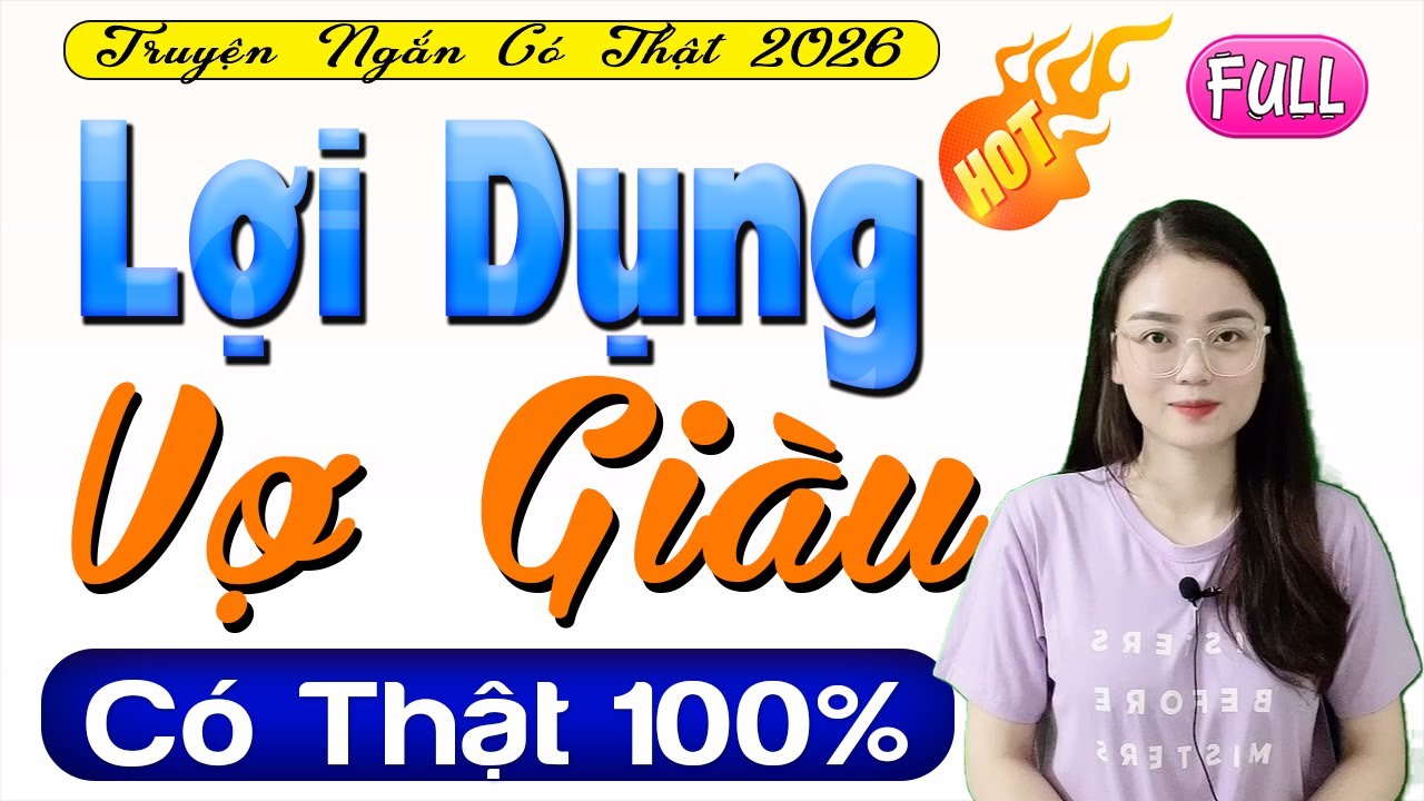 Truyện ngắn có thật 2026: Lợi Dụng Vợ Giàu Full - Đọc truyện đêm khuya ngủ ngon hơn