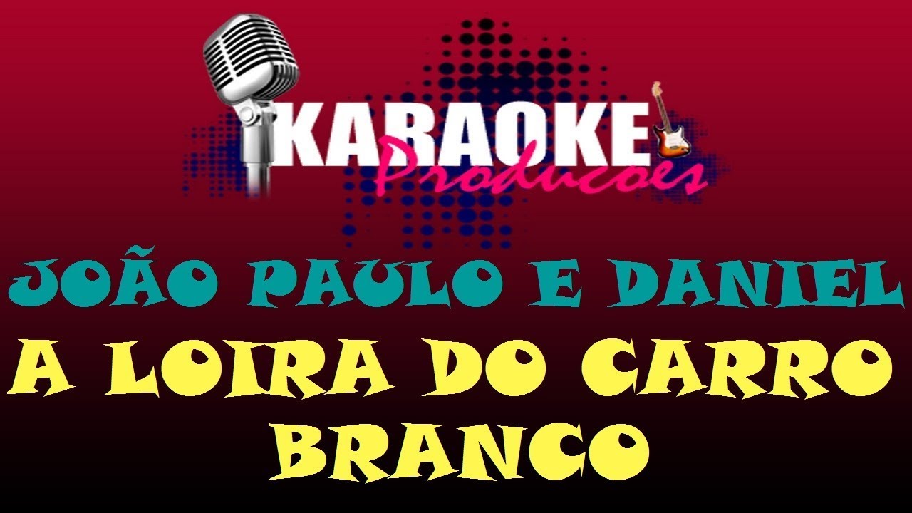 JO&Atilde;O PAULO E DANIEL - A LOIRA DO CARRO BRANCO ( KARAOKE )