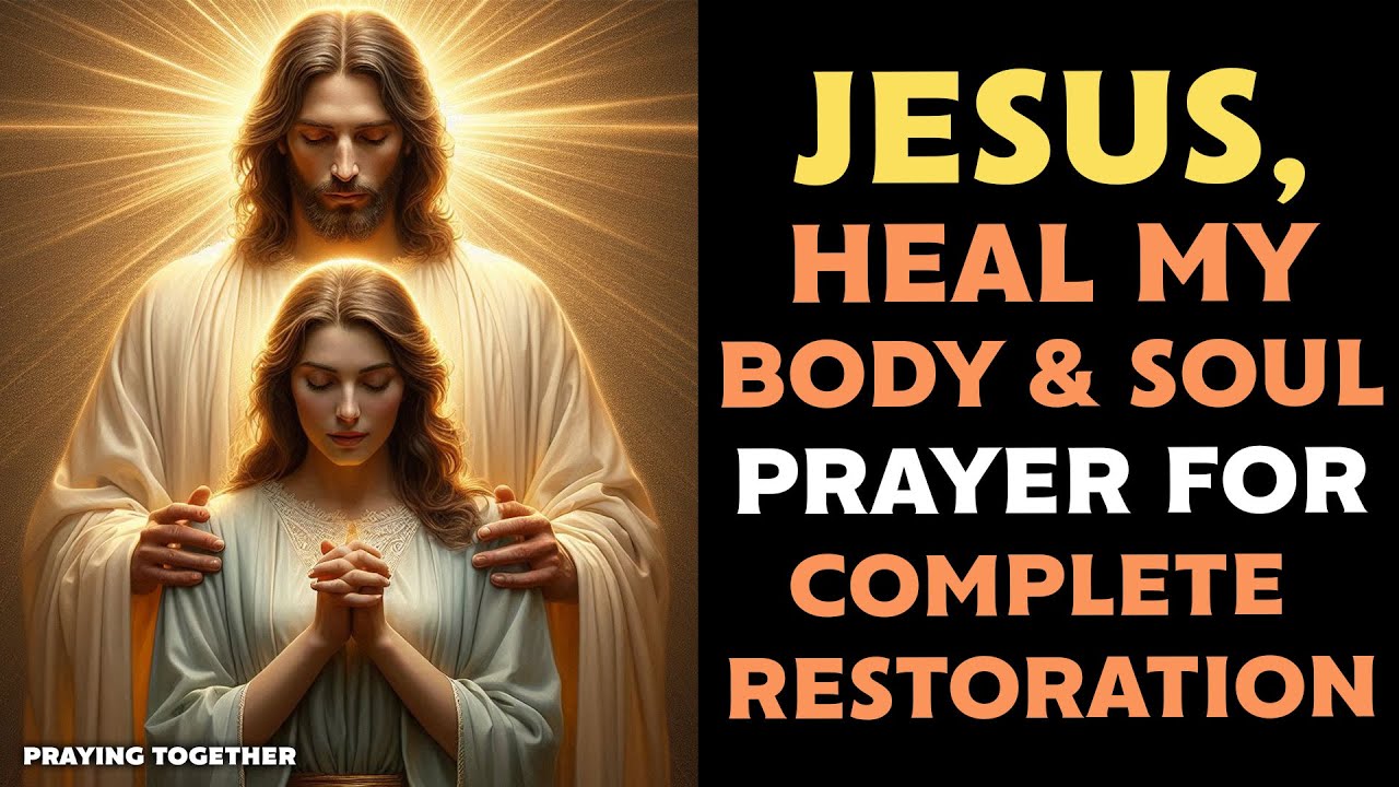 JESUS, HEAL MY BODY AND SOUL &ndash; POWERFUL PRAYER FOR COMPLETE RESTORATION