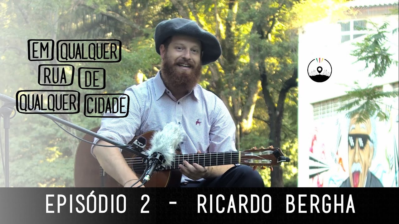 Ricardo Bergha | Em Qualquer Rua de Qualquer Cidade - Episódio 02