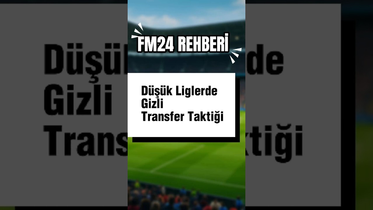 D&uuml;ş&uuml;k Liglerde Gizli Transfer Taktiği : FM24 Rehberi