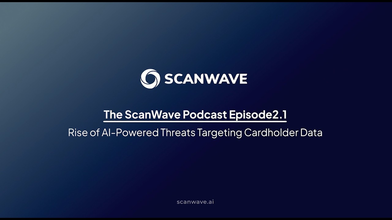 The ScanWave Podcast | Episode 2 (Part 1): Rise of AI-Powered Threats Targeting Cardholder Data