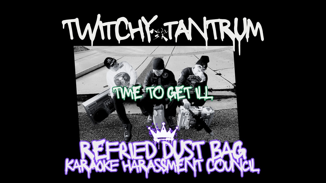 TWITCHY TANTRUM - TIME TO GET ILL