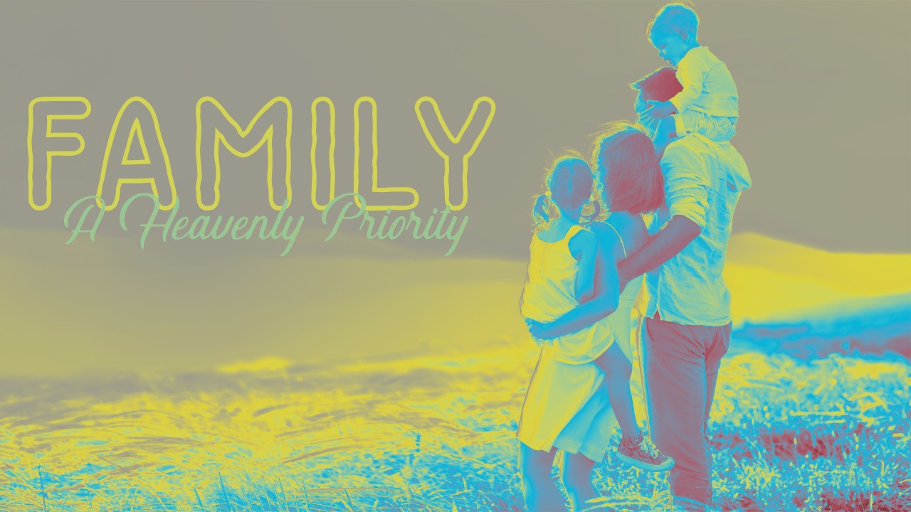 Family (A Heavenly Priority)