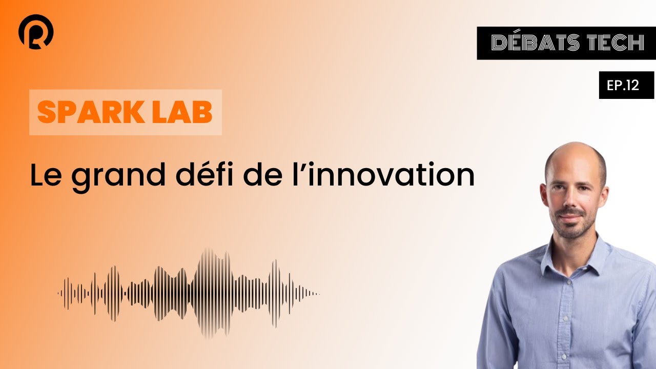 Le grand défi de l'innovation avec Spark Lab - Débats Tech