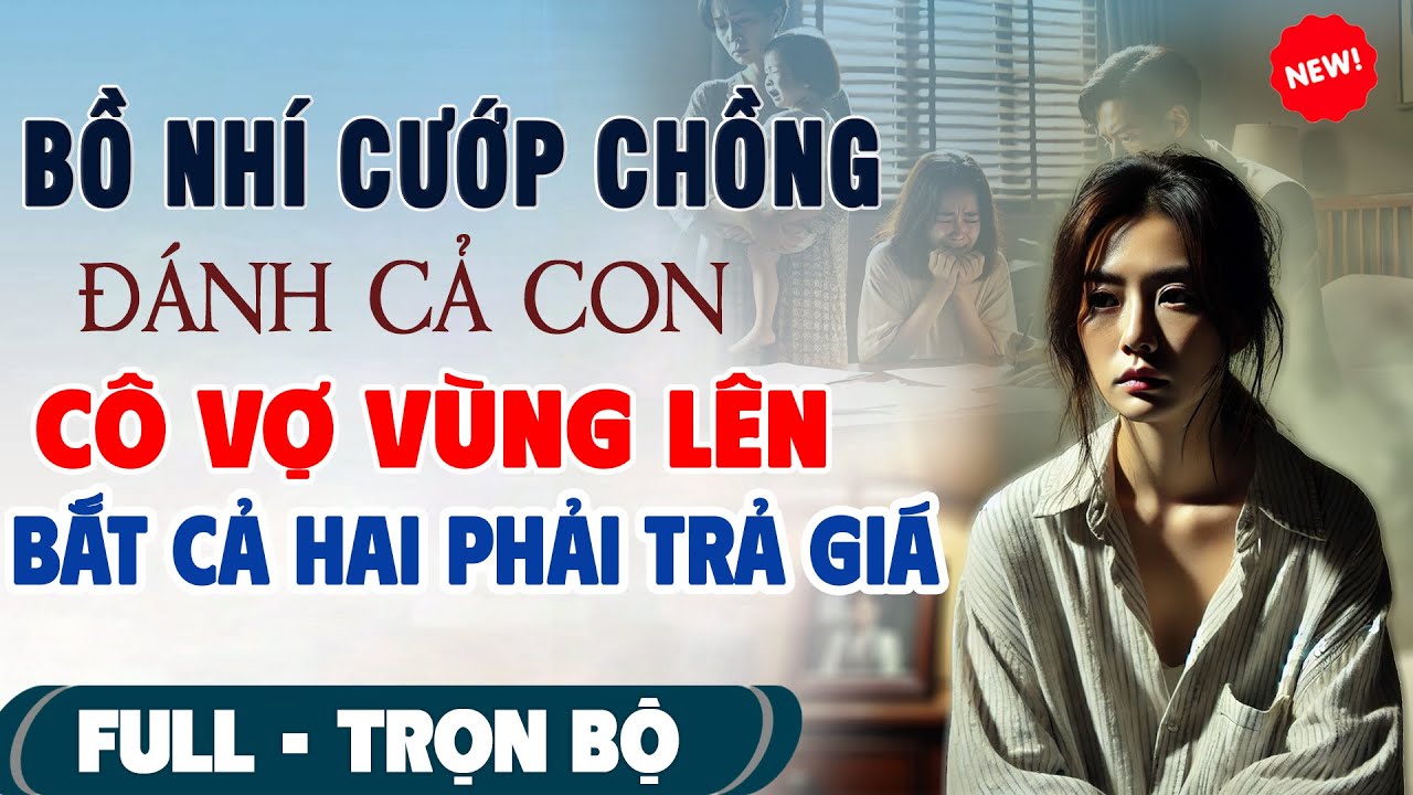 💖Truyện Ngôn Tình Mới Nhất: BỒ NHÍ CƯỚP CHỒNG OÁNH CẢ CON Cô Vợ Vùng Lên Bắt Cả Hai Phải Trả Giá