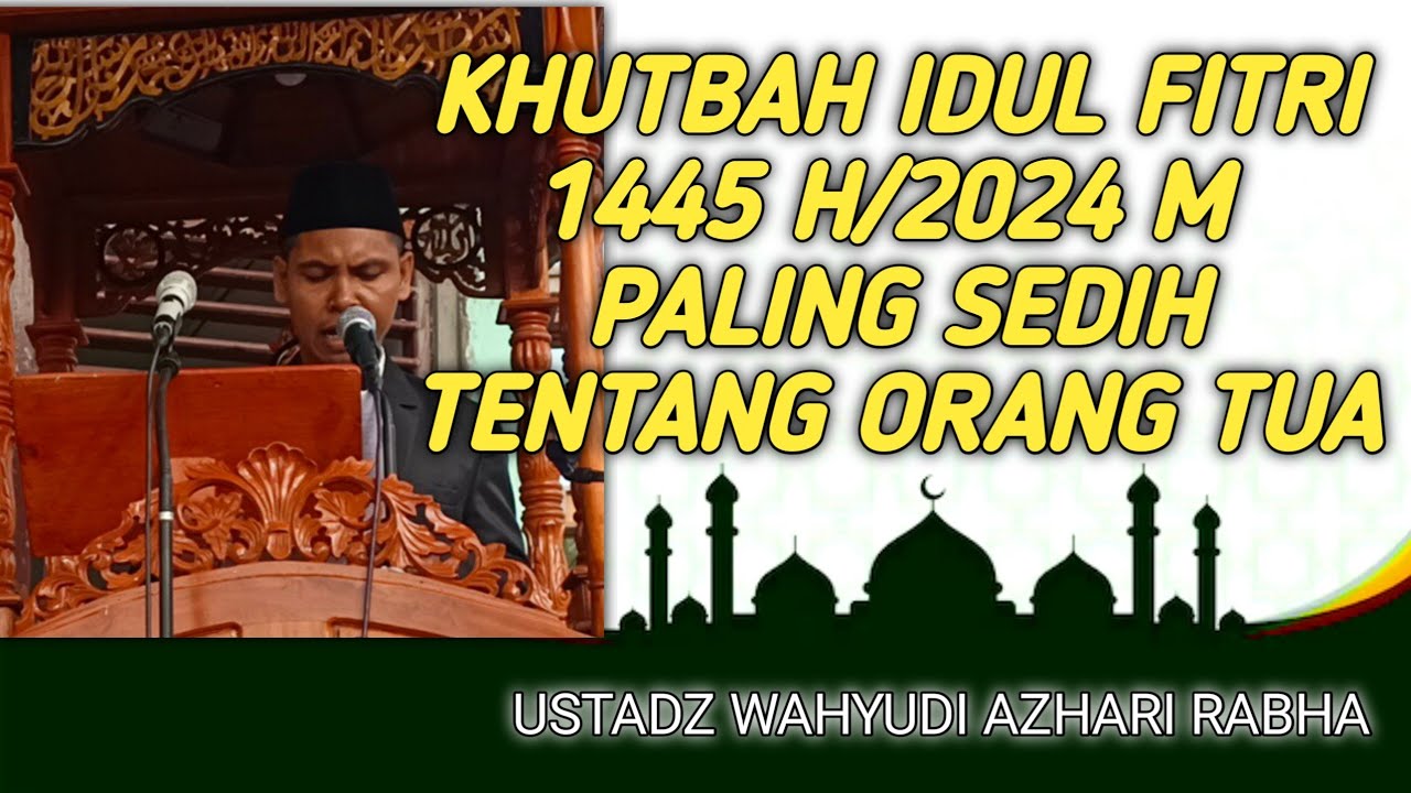KHUTBAH IDUL FITRI 1445 H/2024 M PALING SEDIH TENTANG ORANG TUA || USTADZ WAHYUDI AZHARI RABHA