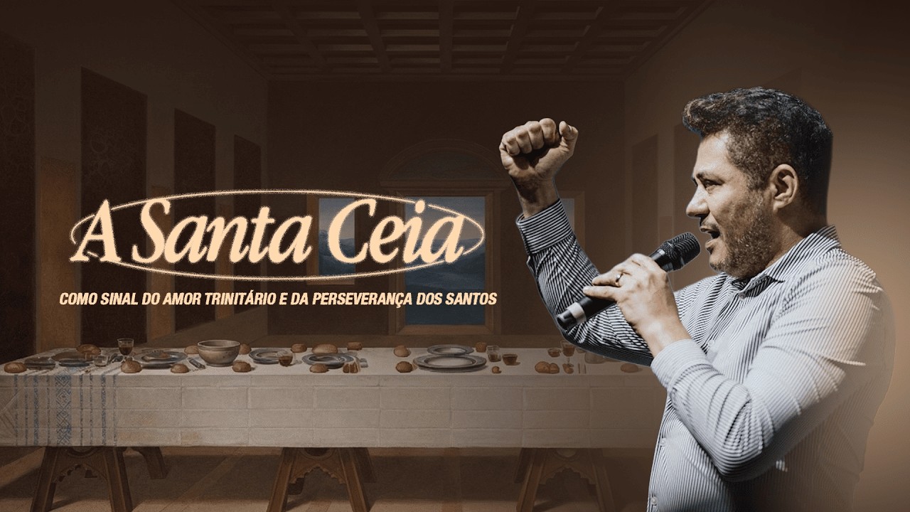 A Santa Ceia como sinal do amor trinitário e a perseverança dos santos - Ap. José Pedro