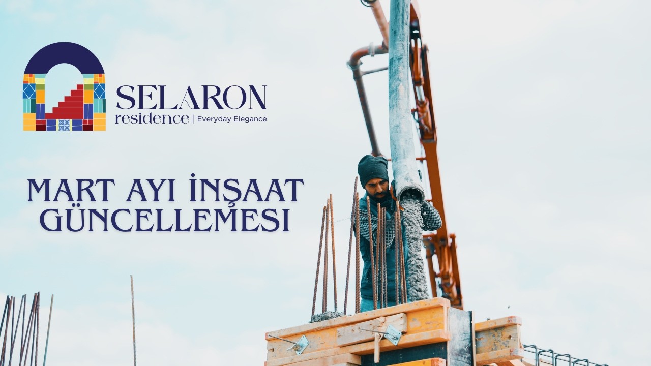 Selaron Residence | Mart 2026 İnşaat Güncellemesi
