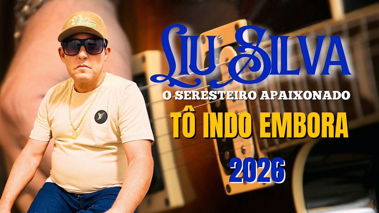 TÔ INDO EMBORA - LIU SILVA O SERESTEIRO APAIXONADO - LANÇAMENTO - 2026