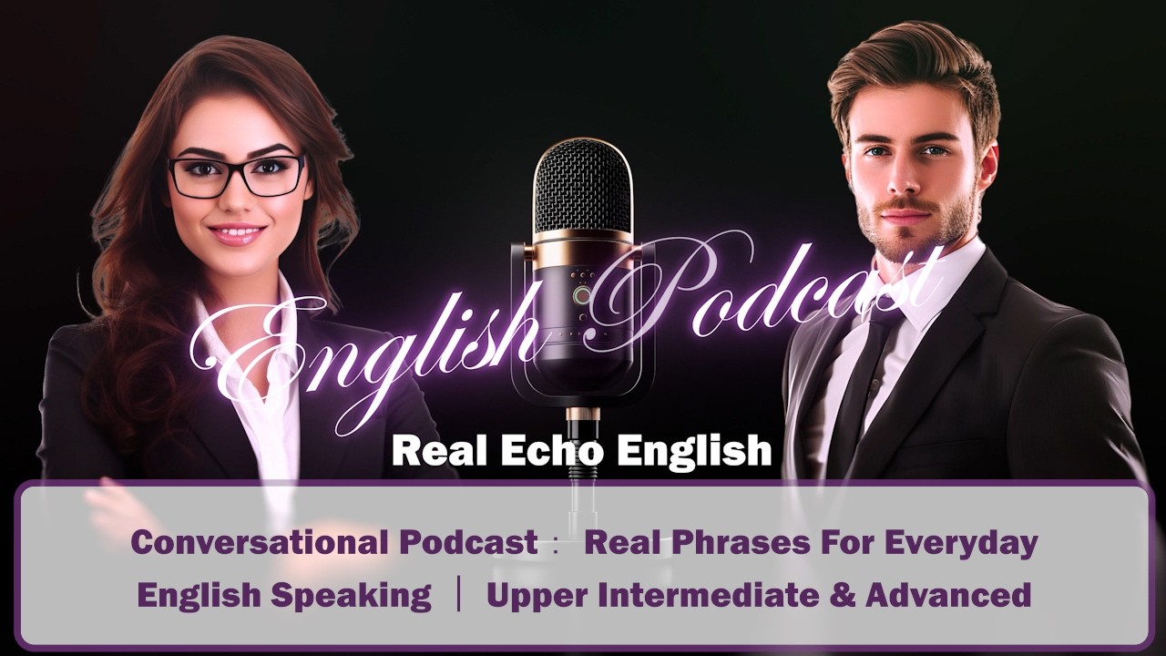 Conversational Podcast： Real Phrases For Everyday English Speaking ｜ Upper Intermediate & Advanced