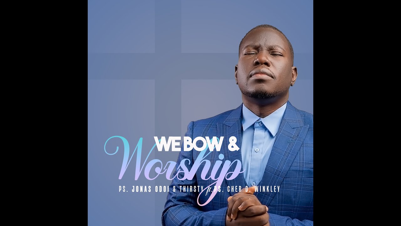 We Bow & Worship by Pastor Jonas Odoi & Thirsty Ft. Pas. Cher D. Winkley