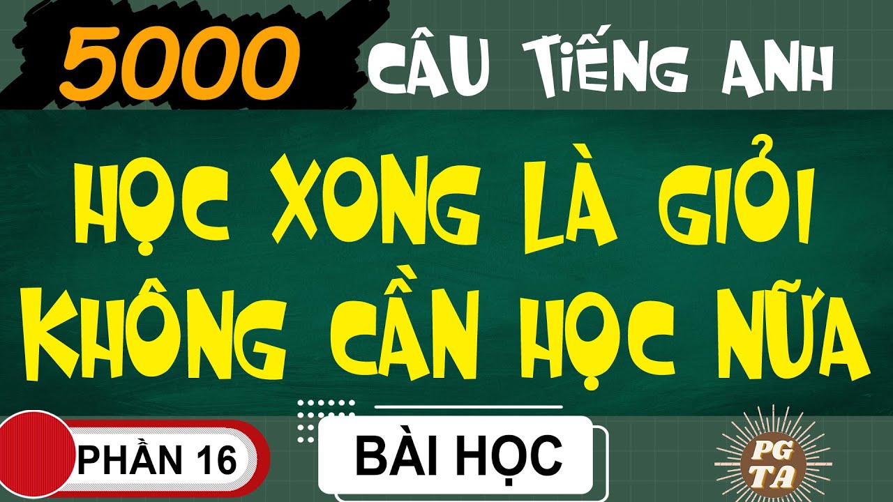 Phần 16-5000 Câu-Học Xong Là Giỏi Không Cần Học Nữa(Tiếng Anh)