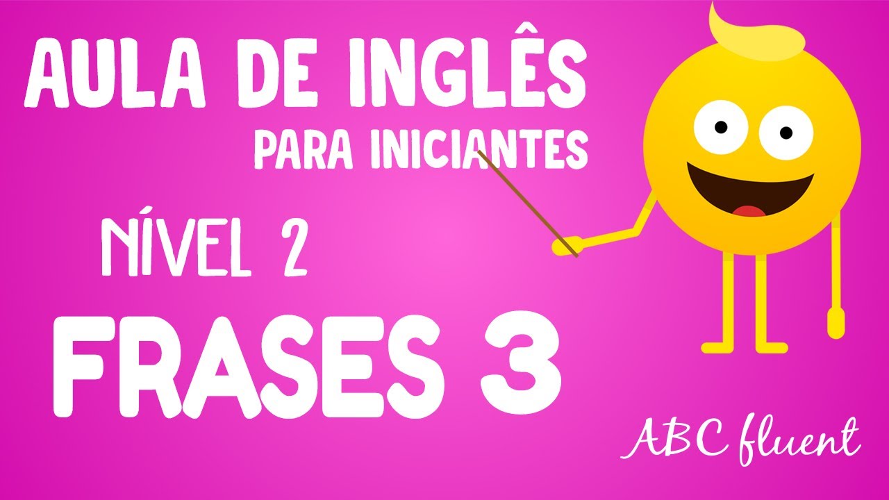 NÍVEL 2  - FRASES (PARTE 3 DE 4) - INGLÊS PARA INICIANTES