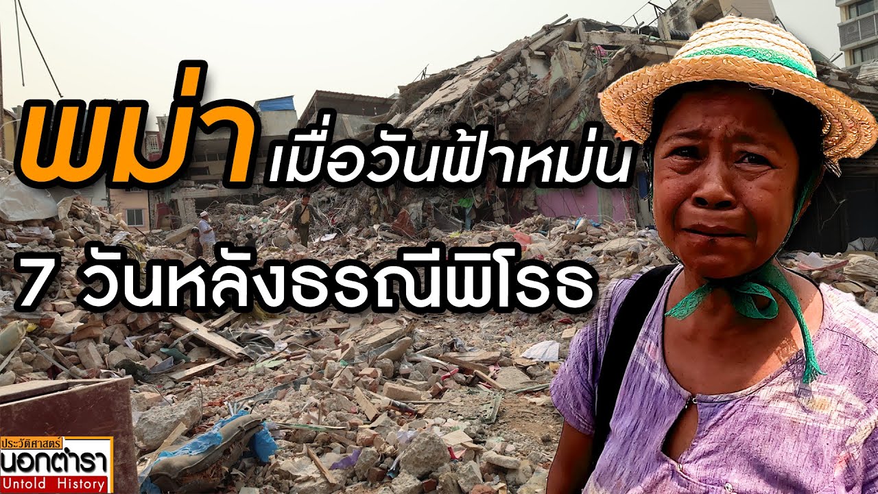 สำรวจพม่า 7 วัน หลังแผ่นดินไหว กับความสูญเสียและคราบน้ำตา I ประวัติศาสตร์นอกตำรา EP. 264