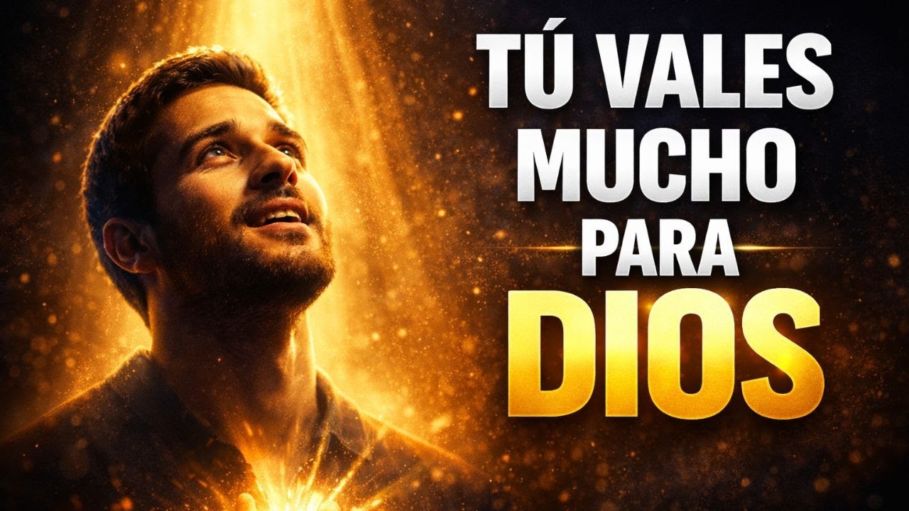A los ojos de Dios, tú vales más de lo que crees
