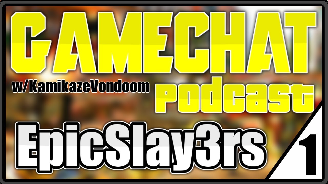 Game Chat PODCAST w/Kamikazevondoom - Ft. EpicSlay3rs