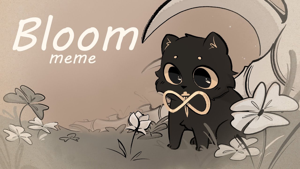 BlOOM 〃 animation meme 〃