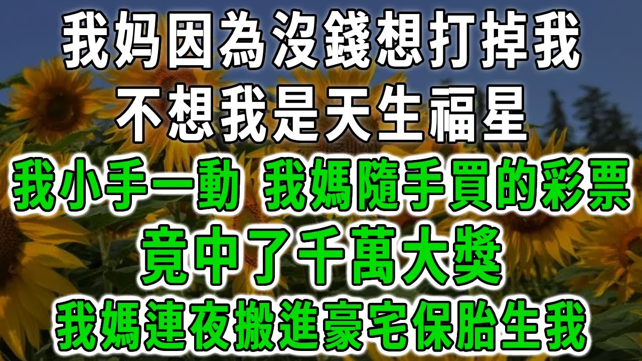我妈因為沒錢想打掉我，不想我是天生福星，我小手一動，我媽隨手買的彩票，竟中了千萬大獎！我媽連夜搬進豪宅保胎生我！#中老年心語 #深夜讀書 #幸福人生 #花開富貴#深夜淺讀【荷上清風】