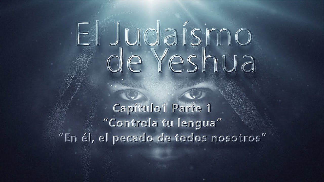 El Judaísmo de Yeshua CAP 1 parte 1 Controla tu lengua, En él el pecado de todos nosotros