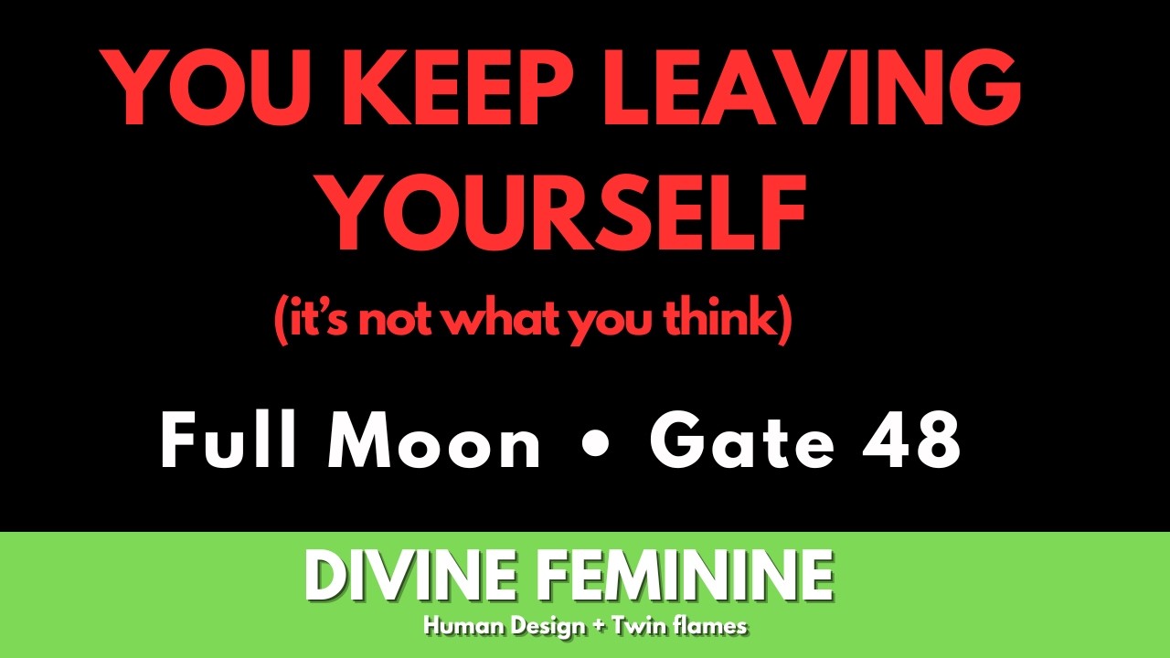 Why You Keep Leaving (It&rsquo;s Not What You Think) | Full Moon in Gate 48