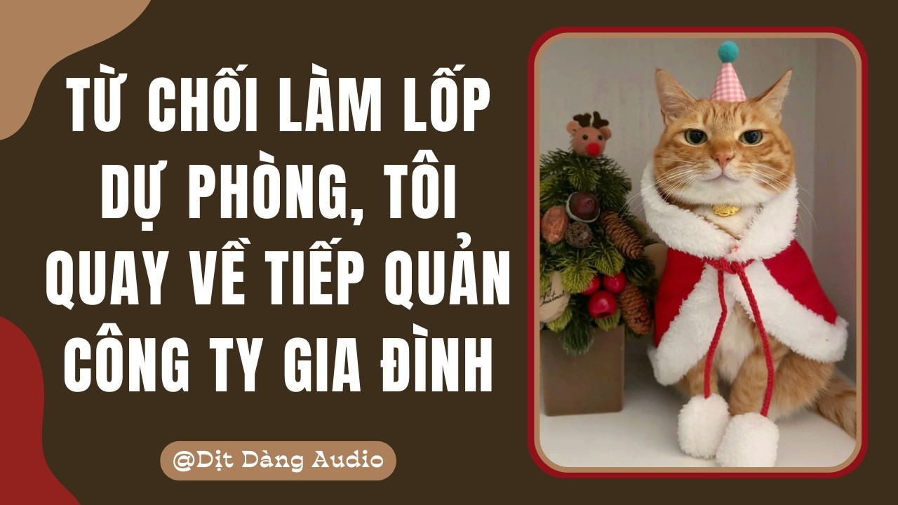 [TRUYỆN AUDIO] Từ Chối L&agrave;m Lốp Dự Ph&ograve;ng, T&ocirc;i Quay Về Tiếp Quản C&ocirc;ng Ty Gia Đ&igrave;nh | Dịt D&agrave;ng Audio