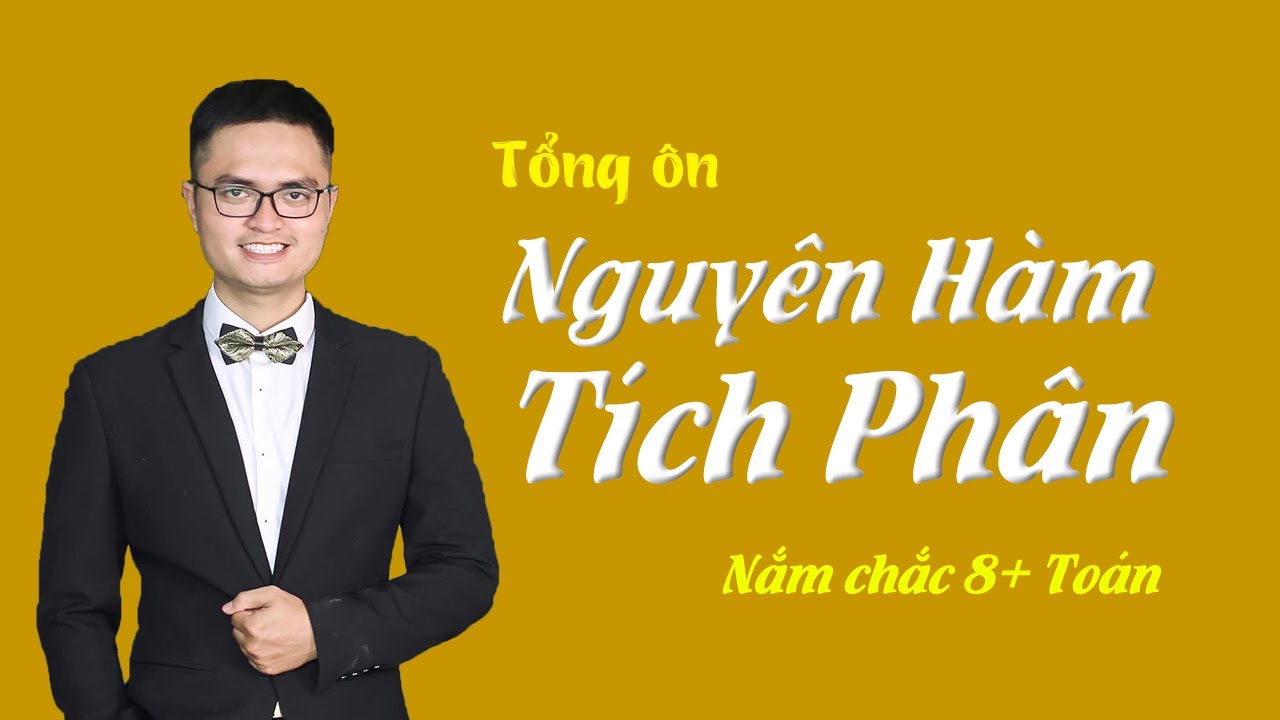 TỔNG ÔN - NGUYÊN HÀM TÍCH PHÂN CỰC HAY ĂN CHẮC 8+