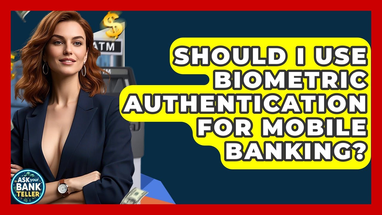 Should I Use Biometric Authentication For Mobile Banking? - Ask Your Bank Teller