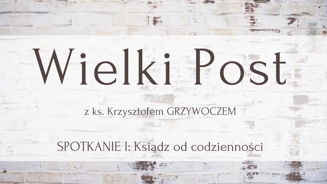 Wielki Post z ks. Krzysztofem GRZYWOCZEM - Spotkanie I