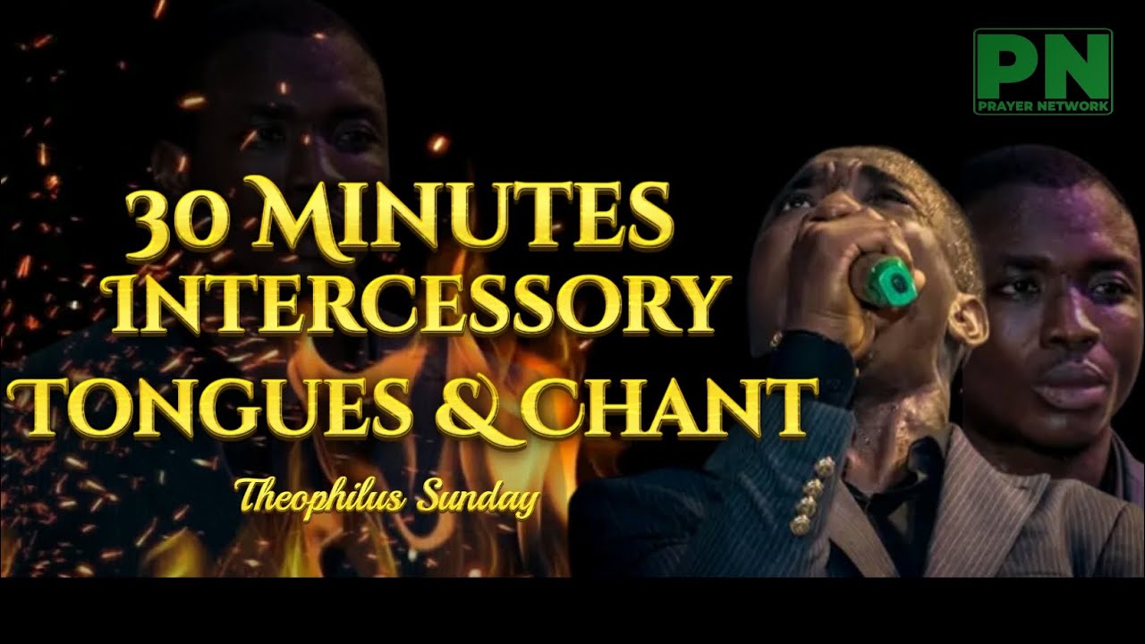 THEOPHILUS SUNDAY | 30 MINUTES INTERCESSORY TONGUES & CHANT PRAYER SESSION