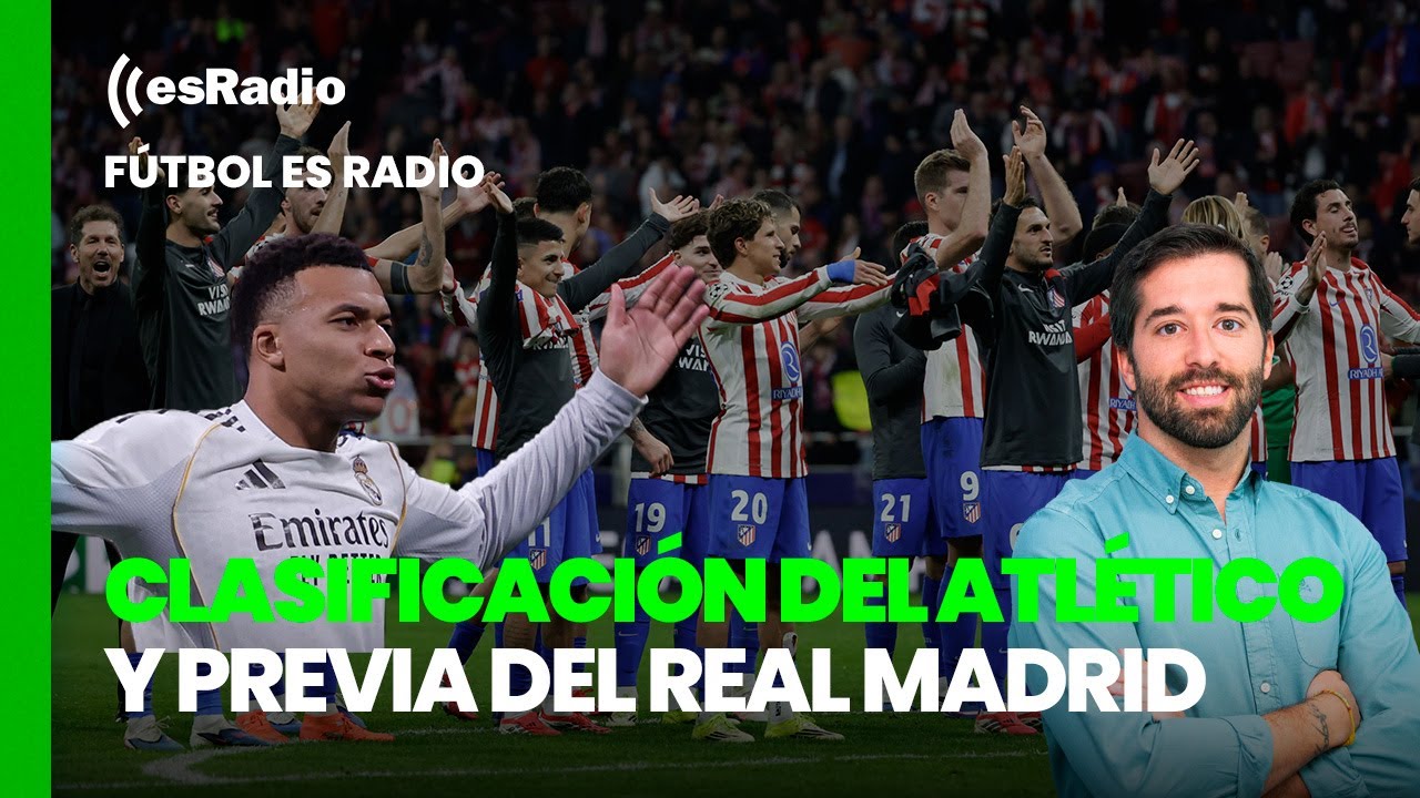 Fútbol esRadio: La clasificación del Atlético de Madrid y la previa del Madrid sin Mbappé