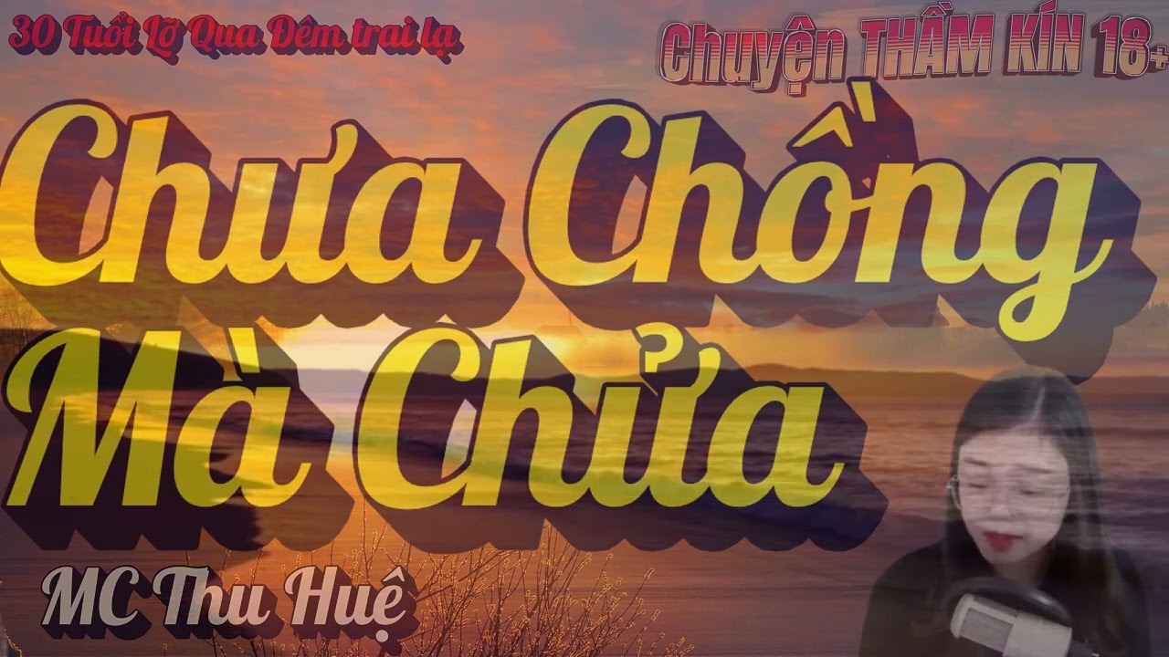 TRUYỆN THẦM KÍN : CHƯA CHỒNG MÀ CHỬA  | MC THU HUỆ DIỄN ĐỌC NGHE LÀ DỰNG