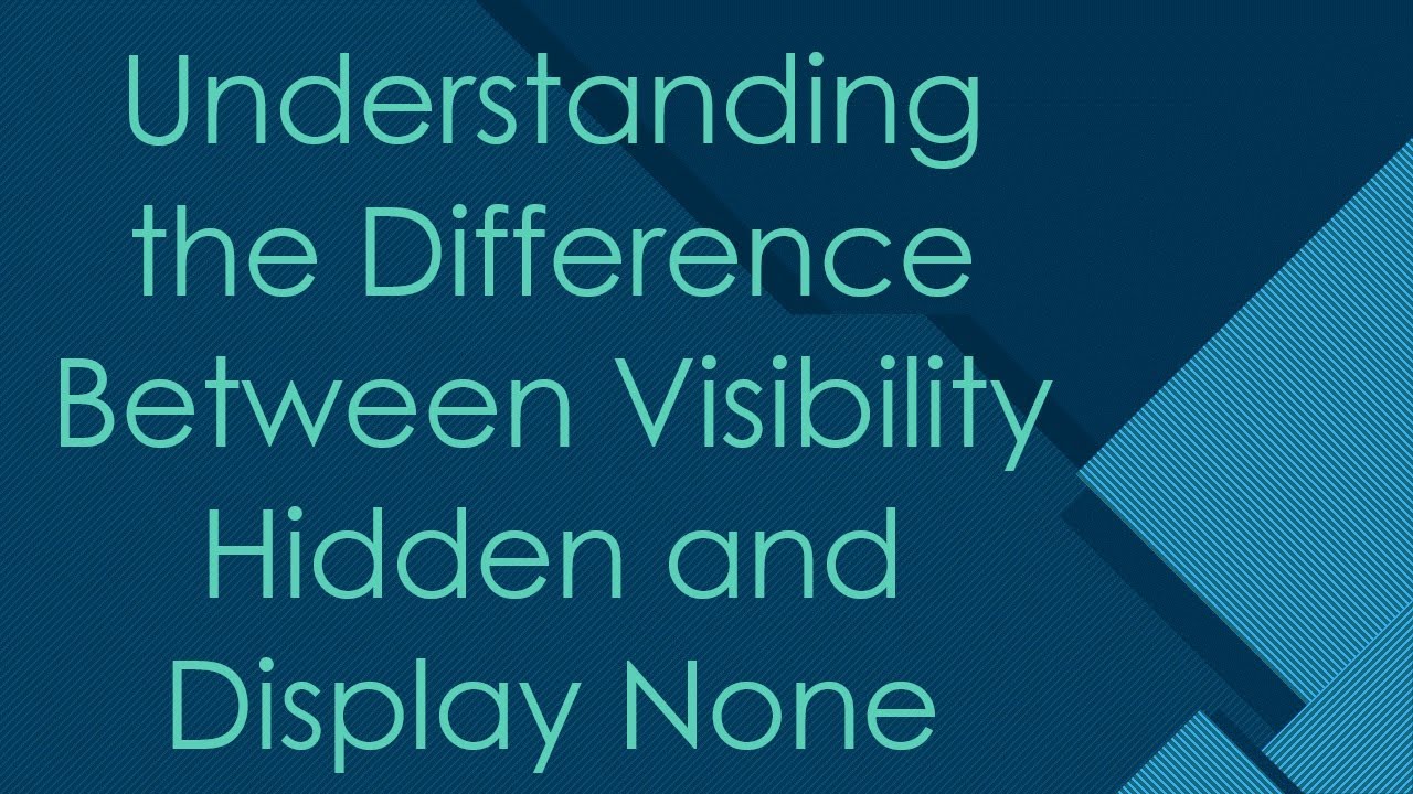 Understanding the Difference Between Visibility Hidden and Display None