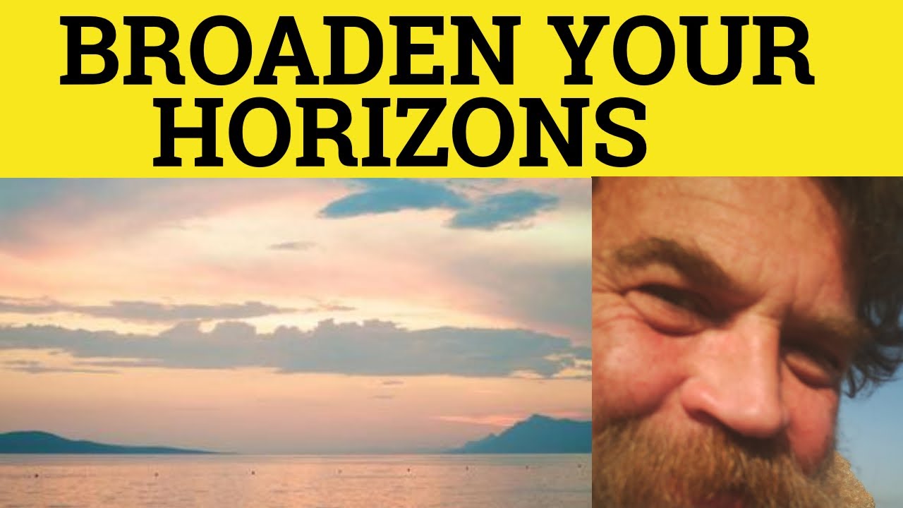 🔵 Broaden His Horizons Take 2 - Broaden His Horizons Meaning - British English Pronunciation