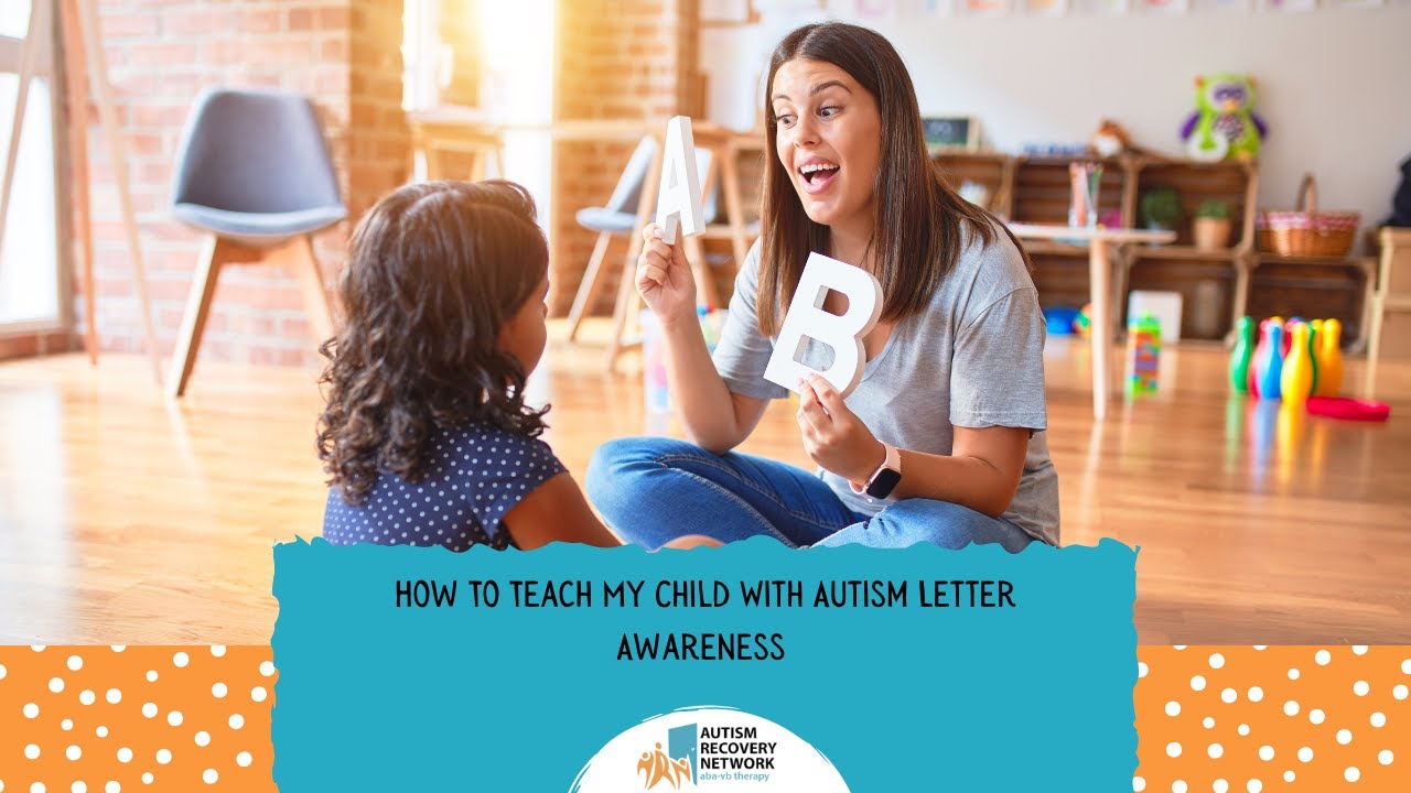 How To Teach Your Child With Autism Letter Awareness